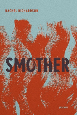 Smother: Poems by Richardson, Rachel