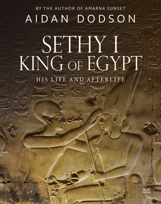Sethy I, King of Egypt: His Life and Afterlife by Dodson, Aidan