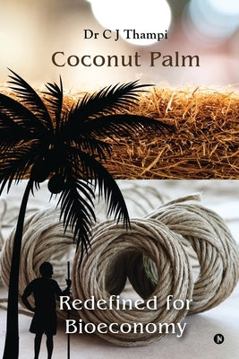Coconut Palm - Redefined for Bioeconomy by Dr C J Thampi