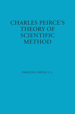 Charles Peirce's Theory of Scientific Method by Reilly, Francis E.