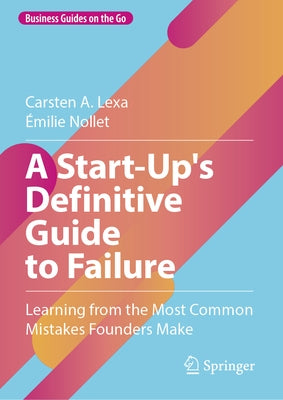 A Start-Up's Definitive Guide to Failure: Learning from the Most Common Mistakes Founders Make by Lexa, Carsten A.