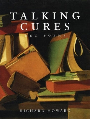 Talking Cures: New Poems by Howard, Richard