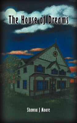 The House of Dreams by Moore, Shawna J.