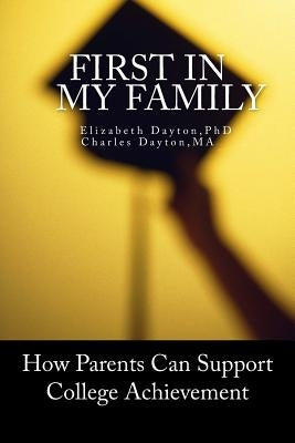 First in my Family: How parents can support college achievement by Dayton M. a., Charles