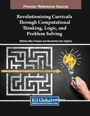 Revolutionizing Curricula Through Computational Thinking, Logic, and Problem Solving by Fonkam, Mathias Mbu