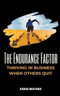 The Endurance Factor: Thriving in Business When Others Quit by Watara, Sadia
