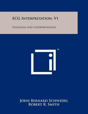 ECG Interpretation, V1: Diagnosis And Interpretations by Schwedel, John Bernard
