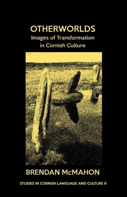 Otherworlds: Images of Transformation in Cornish Culture by McMahon, Brendan
