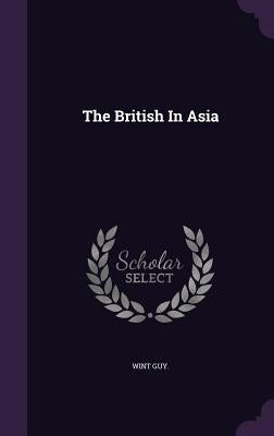 The British In Asia by Guy, Wint