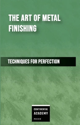 The Art of Metal Finishing - Techniques for Perfection by Academy Press, Continental