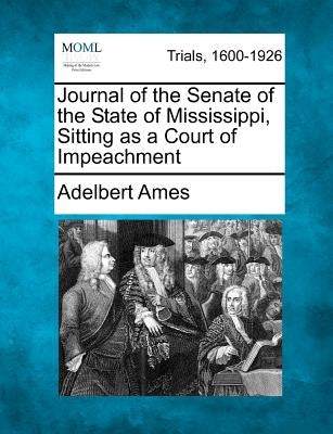 Journal of the Senate of the State of Mississippi, Sitting as a Court of Impeachment by Ames, Adelbert