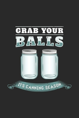 Grab Your Balls It's Canning Season: 120 Pages I 6x9 I Graph Paper 4x4 I Funny Farmer & Homesteader Gifts by Notebooks, Funny
