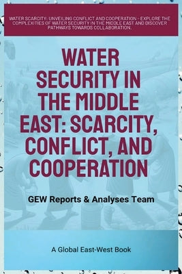 Water Security In The Middle East: Scarcity, Conflict, And Cooperation by Team, Gew Reports &. Analyses