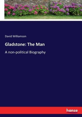 Gladstone: The Man: A non-political Biography by Williamson, David