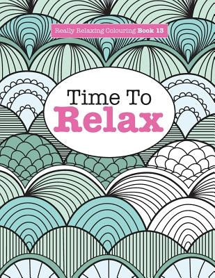 Really Relaxing Colouring Book 13: Time To RELAX by James, Elizabeth