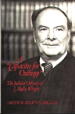 A Capacity for Outrage: The Judicial Odyssey of J. Skelly Wright by Miller, Arthur Selwyn