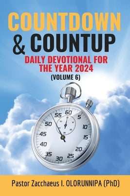 Countdown and Count Up: 2024 Devotional (VOLUME 6, YEAR 2024) by Olorunnipa, Zacch