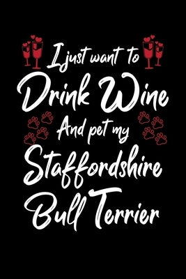 I Just Wanna Drink Wine And Pet My Staffordshire Bull Terrier by Designs, Hopeful