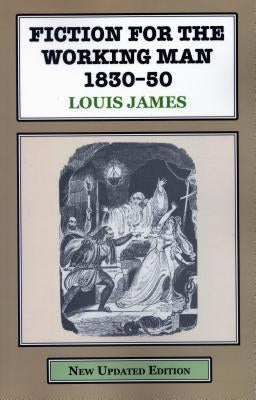 Fiction for the Working Man 1830-50 by James, Louis
