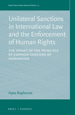 Unilateral Sanctions in International Law and the Enforcement of Human Rights: The Impact of the Principle of Common Concern of Humankind by Bogdanova, Iryna