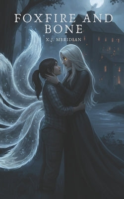 Foxfire and Bone: A Dark Sapphic Kitsune Romance by Meridian, X. J.