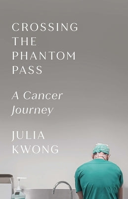 Crossing the Phantom Pass: A Cancer Journey by Kwong, Julia
