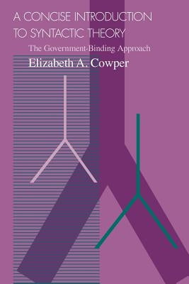 A Concise Introduction to Syntactic Theory: The Government-Binding Approach by Cowper, Elizabeth A.