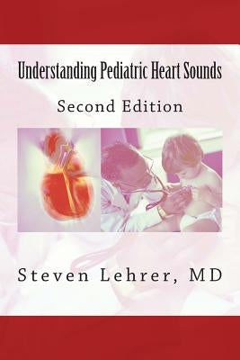 Understanding Pediatric Heart Sounds by Lehrer, MD Steven