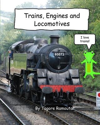 Trains, Engines and Locomotives: I Love Trains by Ramoutar, Tagore
