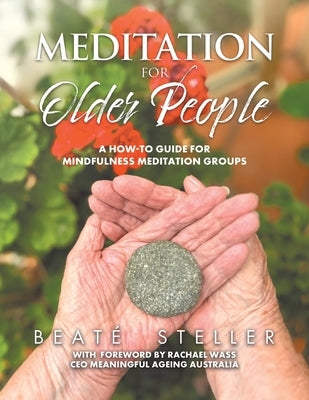 Meditation for Older People: A How-to Guide for Mindfulness Meditation Groups by Steller, Beaté