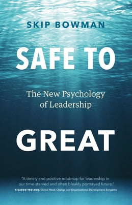 Safe to Great: The New Psychology of Leadership by Bowman, Skip