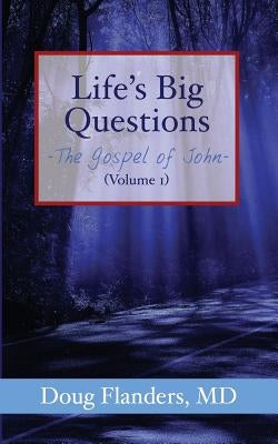 Life's Big Questions: The Gospel of John (Volume 1) by Flanders MD, Doug