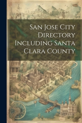 San Jose City Directory Including Santa Clara County by Anonymous