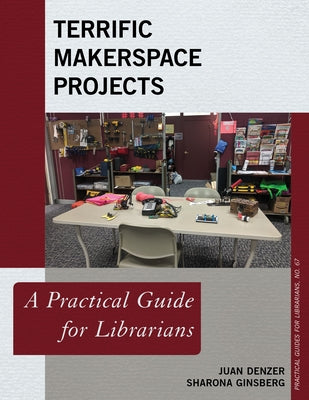 Terrific Makerspace Projects: A Practical Guide for Librarians by Denzer, Juan