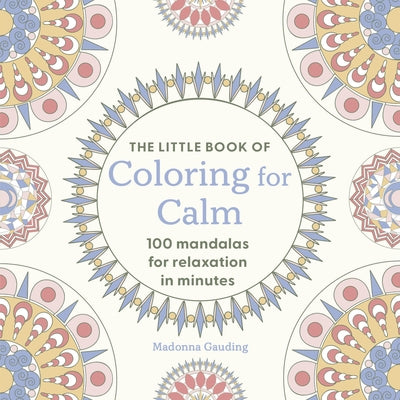 The Little Book of Coloring for Calm: 100 Mandalas for Relaxation in Minutes by Gauding, Madonna