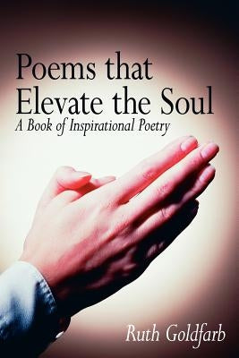 Poems that Elevate the Soul: A Book of Inspirational Poetry by Goldfarb, Ruth