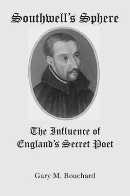 Southwell's Sphere: The Influence of England's Secret Poet by Bouchard, Gary M.