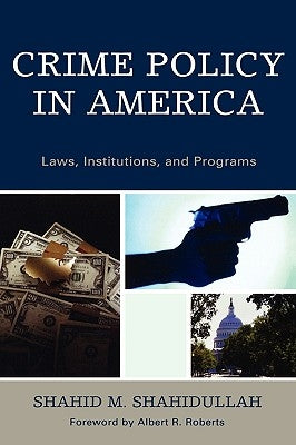 Crime Policy in America: Laws, Institutions, and Programs by Shahidullah, Shahid M.