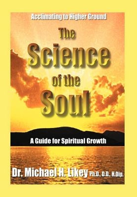 The Science of the Soul: A Guide for Spiritual Growth by Likey, Michael H.