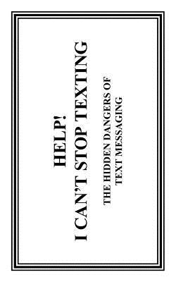 Help! I Can't Stop Texting: The Hidden Dangers of Text Messaging by Cearkin