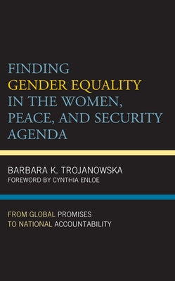 Finding Gender Equality in the Women, Peace, and Security Agenda: From Global Promises to National Accountability by Trojanowska, Barbara K.