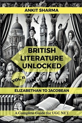 British Literature Unlocked Vol II: ELIZABETHAN TO JACOBEAN: A Complete Guide for UGC NET by Ankit Sharma