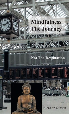 Mindfulness The Journey, Not The Destination by Gibson, Eleanor