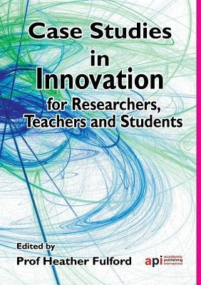 Case Studies in Innovation for Researchers, Teachers and Students by Fulford, Heather
