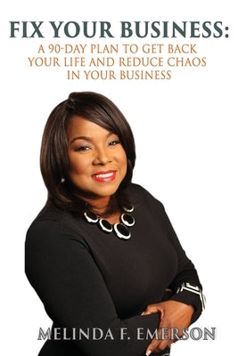 Fix Your Business: A 90-Day Plan to Get Your Life Back and Reduce Chaos in Your Business by Emerson, Melinda F.