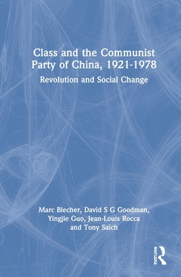 Class and the Communist Party of China, 1921-1978: Revolution and Social Change by Blecher, Marc