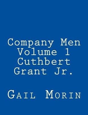 Company Men - Volume 1 - Cuthbert Grant Jr. by Morin, Gail