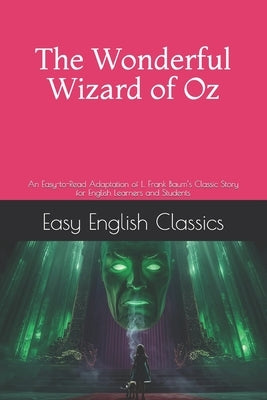 The Wonderful Wizard of Oz - Retold for Young Learners: An Easy-to-Read Adaptation of L. Frank Baum's Classic Story for English Learners and Students by Classics, Easy English