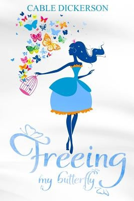Freeing My Butterfly by Dickerson, Cable