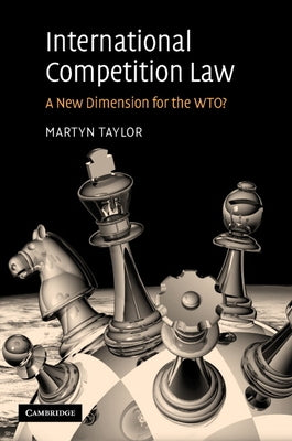 International Competition Law: A New Dimension for the Wto? by Taylor, Martyn
